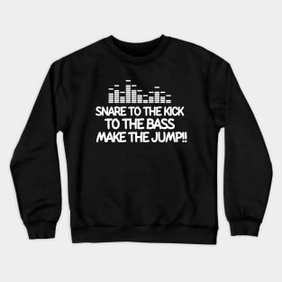 Snare to the kick, to the bass, make the jump! Crewneck Sweatshirt